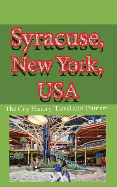 Syracuse, New York, USA: The City History, Travel and Tourism - Paperback