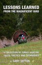 Lessons Learned from the Magnificent Bird: A Collection of Turkey Hunting Tales, Tactics and Techniques - Paperback