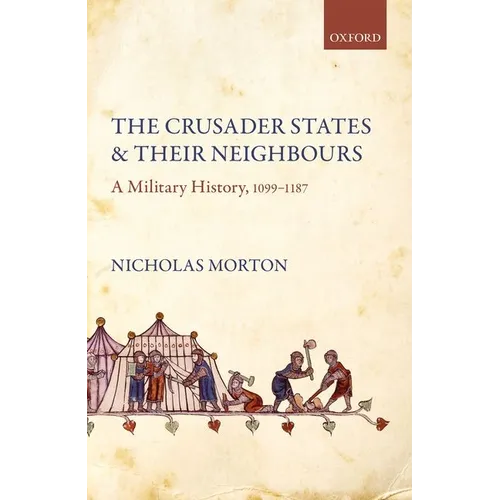 The Crusader States and Their Neighbours: A Military History, 1099-1187 - Paperback