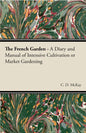 The French Garden - A Diary and Manual of Intensive Cultivation or Market Gardening - Paperback