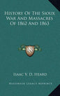 History of the Sioux War and Massacres of 1862 and 1863 - Hardcover