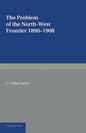 The Problem of the North-West Frontier, 1890 1908: With a Survey of Policy Since 1849 - Paperback