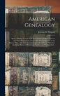 American Genealogy: Being a History of Some of the Early Settlers of North America and Their Descendants, From Their First Emigration to t - Hardcover