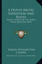 A Dutch Arctic Expedition And Route: Being A Survey Of The North Polar Question (1876) - Paperback