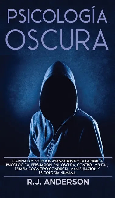 Psicología Oscura: Domina los secretos avanzados de: la guerrilla psicológica, persuasión, PNL oscura, control mental, terapia cognitivo - Hardcover