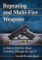Repeating and Multi-Fire Weapons: A History from the Zhuge Crossbow Through the Ak-47 - Paperback