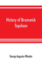 History of Brunswick, Topsham, and Harpswell, Maine, including the ancient territory known as Pejepscot - Paperback