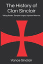 THe History of Clan Sinclair: Viking Raider, Templar Knight, Highland Warrior. - Paperback