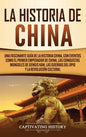 La Historia de China: Una Fascinante Guía de la Historia China, con Eventos Como el Primer Emperador de China, las Conquistas Mongoles de Ge - Hardcover