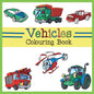 Vehicles Colouring Book: Car, Plane, Digger, Tractor, Bulldozer, Firetruck, Construction & Dump Truck Activity Book for Kids & Toddlers - Paperback