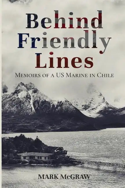 Behind Friendly Lines: Memoirs of a US Marine in Chile - Paperback