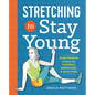 Stretching to Stay Young: Simple Workouts to Keep You Flexible, Energized, and Pain Free - Paperback