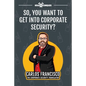 So, You Want to Get into Corporate Security? - Paperback