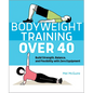 Bodyweight Training Over 40: Build Strength, Balance, and Flexibility with Zero Equipment - Paperback
