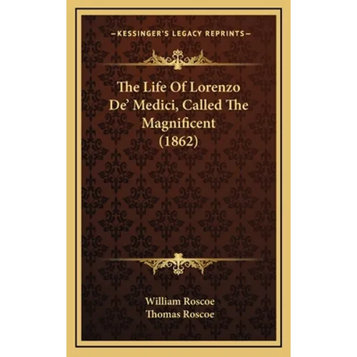 The Life Of Lorenzo De' Medici, Called The Magnificent (1862) - Hardcover