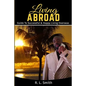 Living Overseas: Living Abroad " Living Overseas: "Guide To Successful & Happy Living Overseas - Paperback