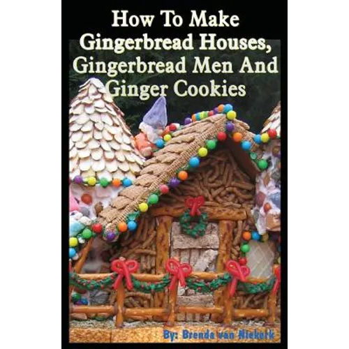 How To Make Gingerbread Houses, Gingerbread Men And Ginger Cookies - Paperback