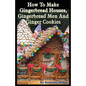 How To Make Gingerbread Houses, Gingerbread Men And Ginger Cookies - Paperback