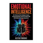 Emotional Intelligence: 100+ Skills, Tips, Tricks & Techniques to Improve Interpersonal Connection, Control Your Emotions, Build Self Confiden - Paperback
