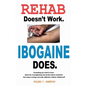 Rehab Doesn't Work - Ibogaine Does: The overnight drug and alcohol abuse treatment that stops cravings and ends addiction without withdrawal - Paperback