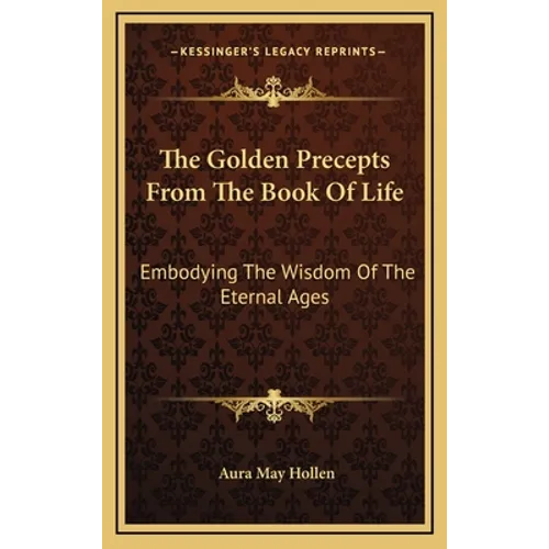The Golden Precepts from the Book of Life: Embodying the Wisdom of the Eternal Ages - Hardcover