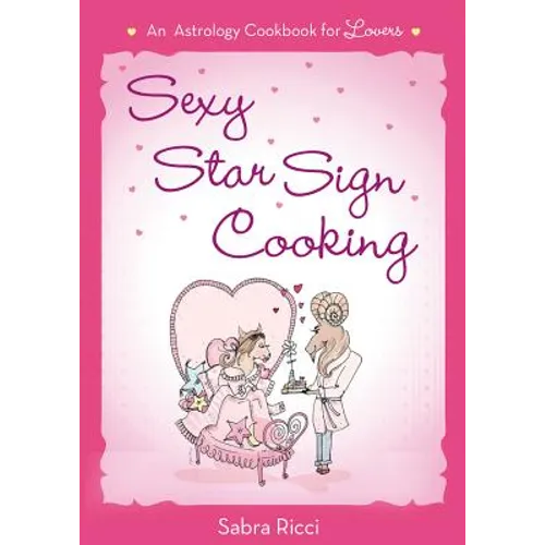 Sexy Star Sign Cooking: An Astrology Cookbook for Lovers - Paperback