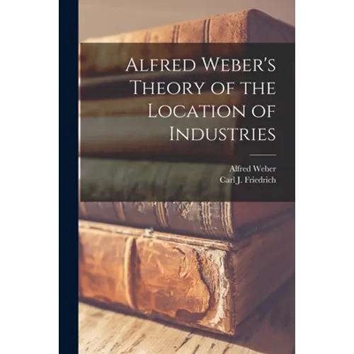 Alfred Weber's Theory of the Location of Industries - Paperback
