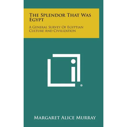The Splendor That Was Egypt: A General Survey of Egyptian Culture and Civilization - Hardcover