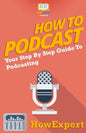 How To Podcast - Your Step-By-Step Guide To Podcasting - Paperback