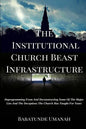 The Institutional Church Beast Infrastructure: Deprogramming From And Deconstructing Some Of The Major Lies And The Deceptions The Church Has Taught F - Paperback