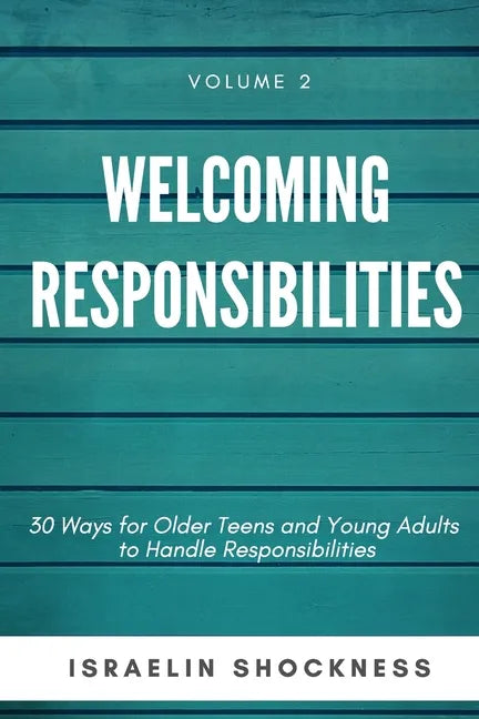 WELCOMING RESPONSIBILITIES 30 Ways for Older Teens and Young Adults to Handle Responsibilities - Paperback