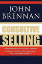 Consultive Selling: Close more sales, build trust and improve customer loyalty through consultative sales processes and skills - Paperback