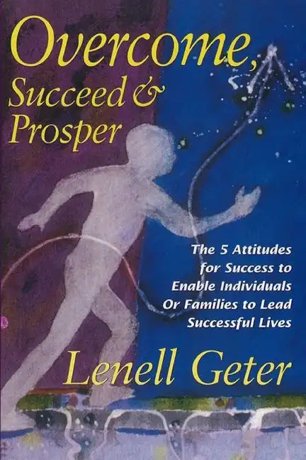 Overcome, Succeed & Prosper: The 5 Attitudes for Success to Enable Individuals or Families to Lead Successful Lives - Paperback