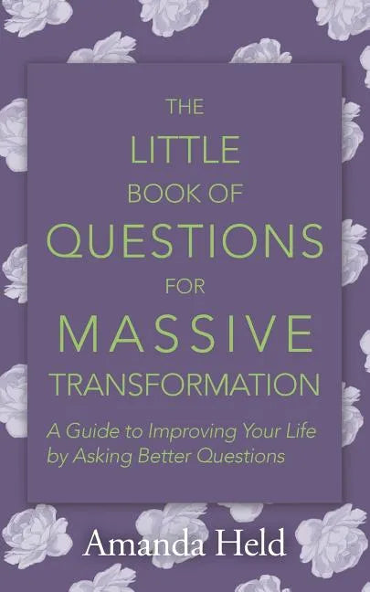 The Little Book of Questions for Massive Transformation: A Guide to Improving Your Life by Asking Better Questions - Paperback