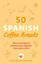 50 Spanish Coffee Breaks: Short Activities to Improve Your Spanish One Cup at a Time - Paperback