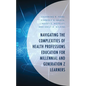 Navigating the Complexities of Health Professions Education for Millennial and Generation Z Learners - Hardcover