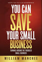 You Can Save Your Small Business: Turning Around the Troubled Small Business - Hardcover