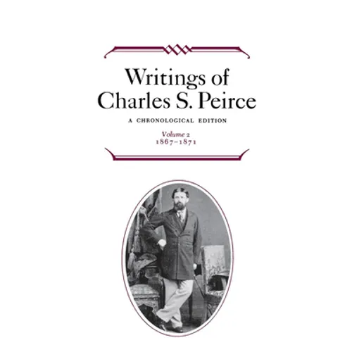 Writings of Charles S. Peirce: A Chronological Edition, Volume 2: 1867-1871 - Hardcover