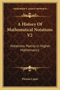 A History of Mathematical Notations V2: Notations Mainly in Higher Mathematics - Paperback