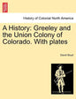 A History: Greeley and the Union Colony of Colorado. with Plates - Paperback