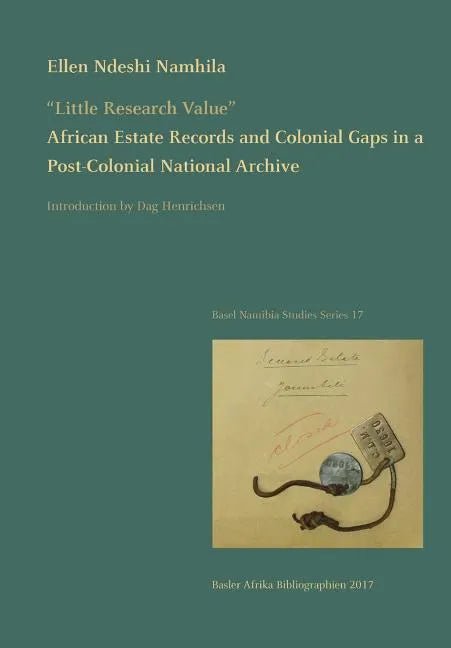 "Little Research Value": African Estate Records and Colonial Gaps in a Post-Colonial National Archive - Paperback