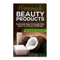 Homemade Beauty Products: Homemade Soap, Homemade Body Butter & A Coconut Oil Miracle - Paperback