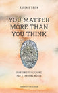 You Matter More Than You Think: Quantum Social Change for a Thriving World - Hardcover