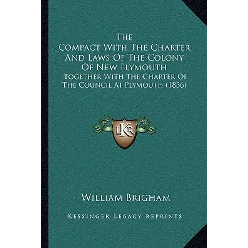 The Compact With The Charter And Laws Of The Colony Of New Plymouth: Together With The Charter Of The Council At Plymouth (1836) - Paperback