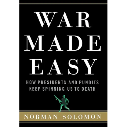 War Made Easy: How Presidents and Pundits Keep Spinning Us to Death - Hardcover