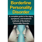 Borderline Personality Disorder: A Complete Guide to the Signs, Symptoms, and Treatment Methods of Borderline Personality Disorder - Hardcover