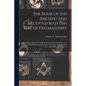 The Book of the Ancient and Accepted Scottish Rite of Freemasonry: Containing Instructions on all the Degrees From the Third to the Thirty-third, and - Paperback