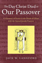 The Day Christ Died as Our Passover: A Harmony of Events at the Death of Christ with the Annual Jewish Passover - Paperback