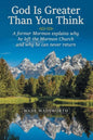 God Is Greater Than You Think: A Former Mormon Explains Why He Left the Mormon Church and Why He Can Never Return - Paperback