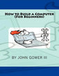 How to Build a Computer (For Beginners) - Paperback